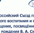 В Министерстве просвещения Российской Федерации состоялся Всероссийский съезд по вопросам семейного воспитания и родительского просвещения, посвященного 100-летию В.А. Сухомлинского - Псковский район