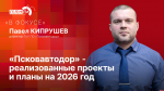«В фокусе»: Реализованные проекты «Псковавтодора» и планы на 2026 год