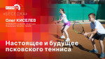«Беседка»: Настоящее и будущее псковского тенниса