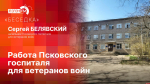 «Беседка»: О деятельности Псковского госпиталя для ветеранов войн